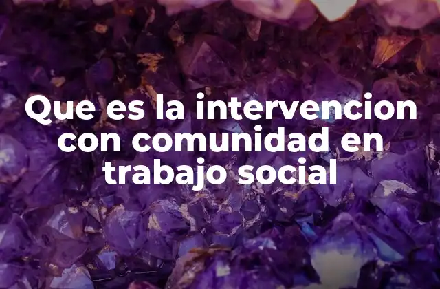 Que es la Intervencion con Comunidad en Trabajo Social