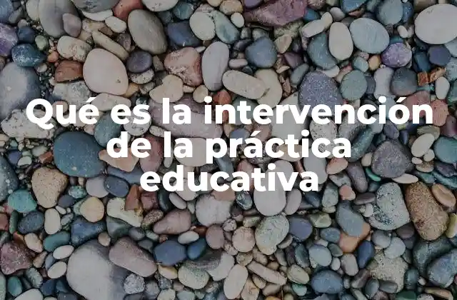 Qué es la Intervención de la Práctica Educativa