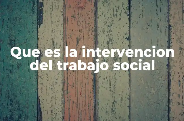 Que es la Intervencion Del Trabajo Social