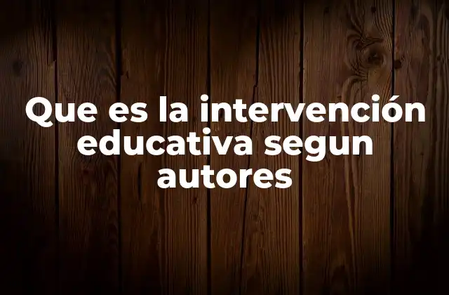 Que es la Intervención Educativa Segun Autores
