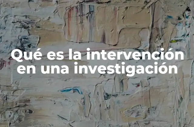 Qué es la Intervención en una Investigación