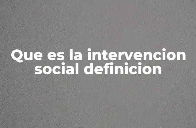 Que es la Intervencion Social Definicion