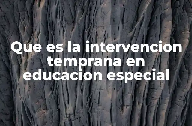 Que es la Intervencion Temprana en Educacion Especial