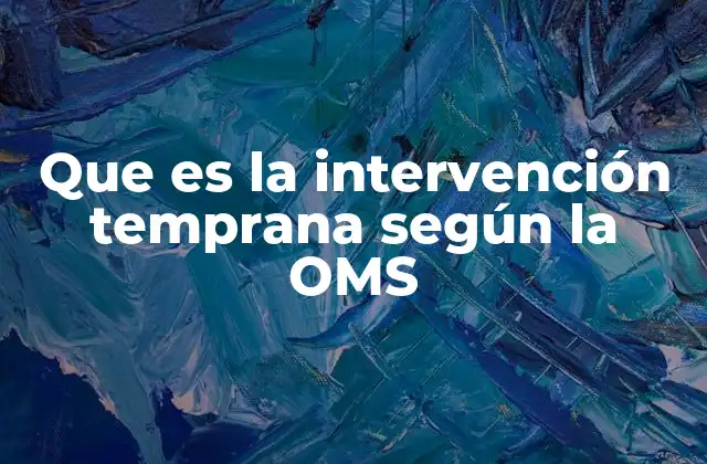 Que es la Intervención Temprana según la Oms