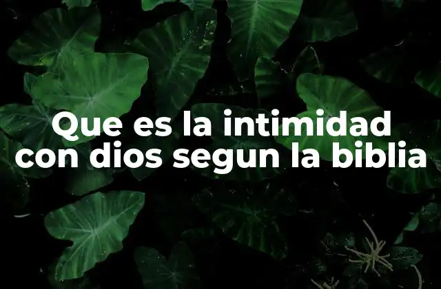 Que es la Intimidad con Dios Segun la Biblia