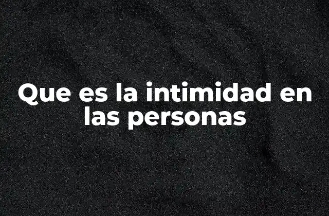 Que es la Intimidad en las Personas