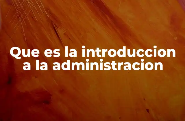 Que es la Introduccion a la Administracion