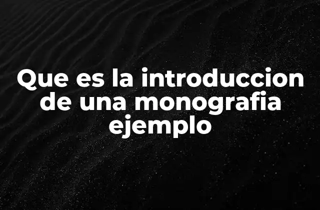 Que es la Introduccion de una Monografia Ejemplo