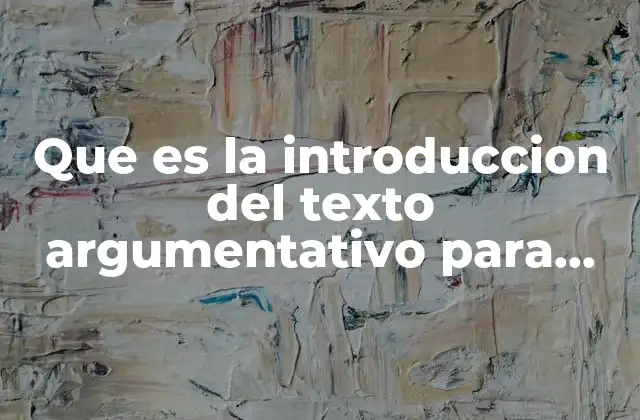 Que es la Introduccion Del Texto Argumentativo para Primaria