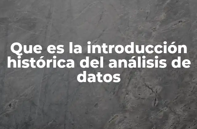 El desarrollo del análisis de datos a lo largo de la historia