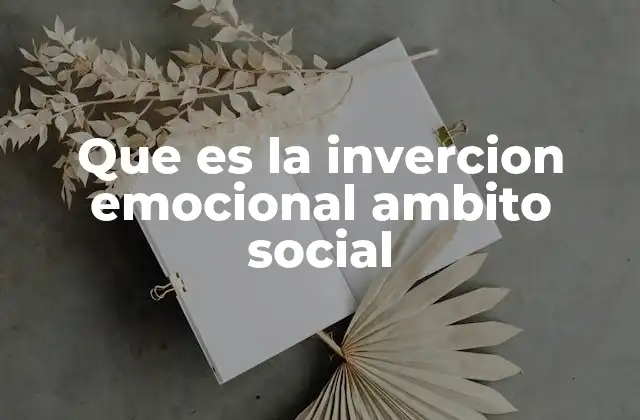 Que es la Invercion Emocional Ambito Social 2 El papel de la inversión emocional en la formación de relaciones