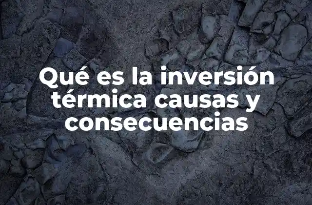 Qué es la Inversión Térmica Causas y Consecuencias