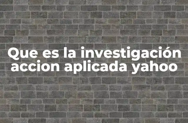 Que es la Investigación Accion Aplicada Yahoo 2 La investigación acción aplicada como herramienta de cambio social