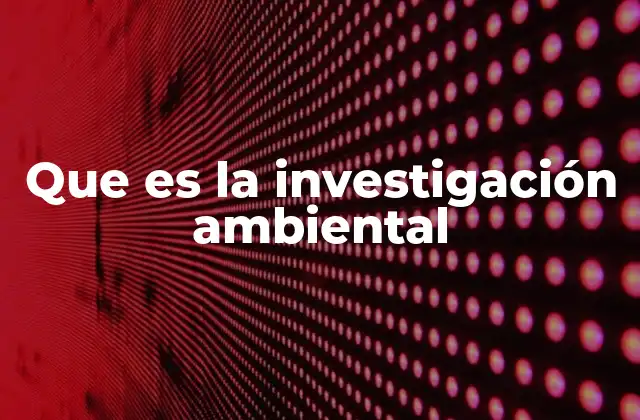 Que es la Investigación Ambiental