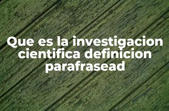 Que es la Investigacion Cientifica Definicion Parafrasead