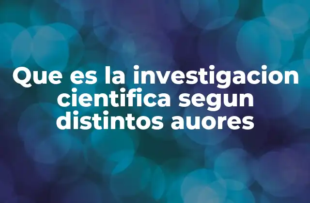 Que es la Investigacion Cientifica Segun Distintos Auores 2 La evolución de la investigación científica a través de los tiempos