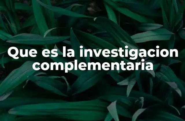 Que es la Investigacion Complementaria