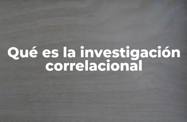Qué es la Investigación Correlacional