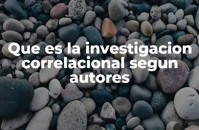 Que es la Investigacion Correlacional Segun Autores