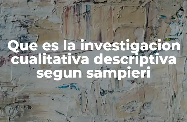 Que es la Investigacion Cualitativa Descriptiva Segun Sampieri