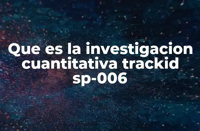 Que es la Investigacion Cuantitativa Trackid Sp-006