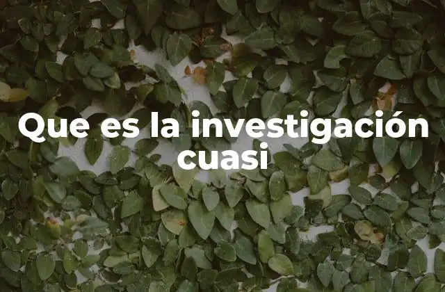 Que es la Investigación Cuasi