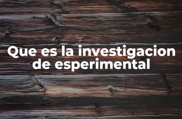 Que es la Investigacion de Esperimental 2 El papel de la investigación experimental en la ciencia