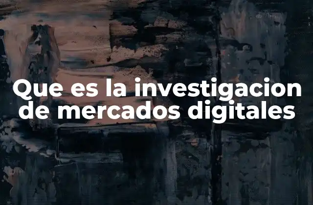 Que es la Investigacion de Mercados Digitales