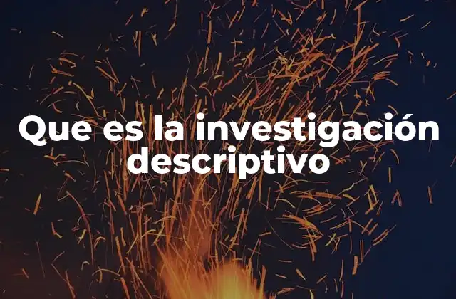 Que es la Investigación Descriptivo 2 La importancia de describir fenómenos sociales sin alterarlos