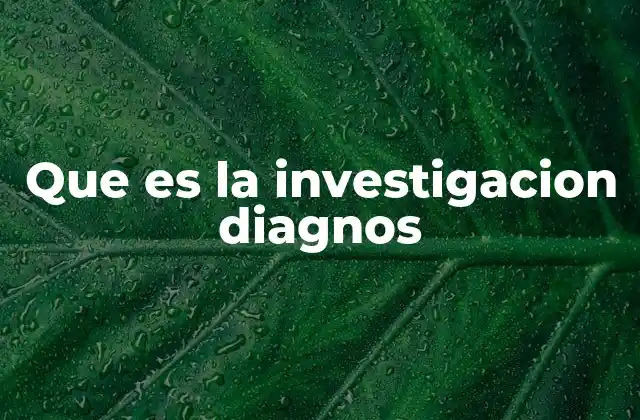 Que es la Investigacion Diagnos