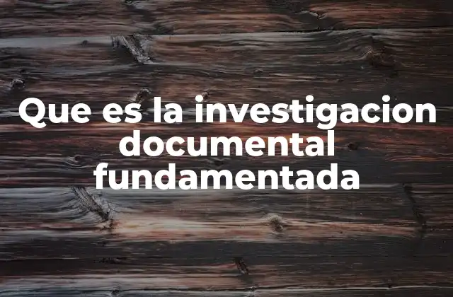 Que es la Investigacion Documental Fundamentada
