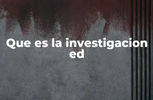 Que es la Investigacion Ed