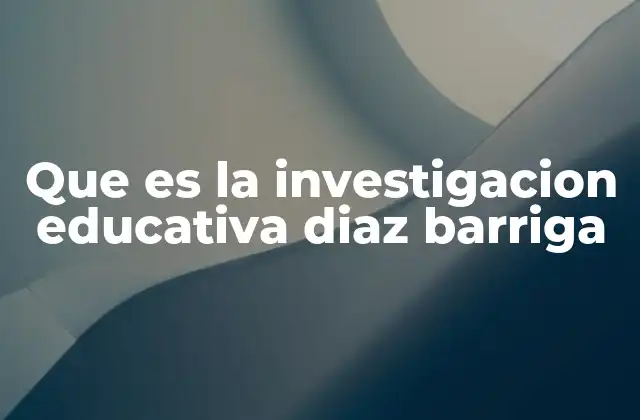 Que es la Investigacion Educativa Diaz Barriga 2 La investigación educativa como herramienta para la mejora docente