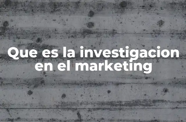 Que es la Investigacion en el Marketing