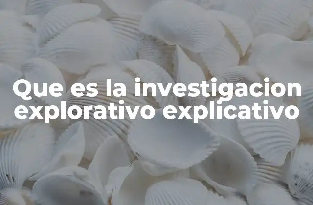 Que es la Investigacion Explorativo Explicativo 2 El papel de la investigación en el avance del conocimiento