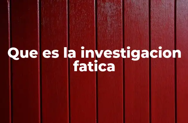Que es la Investigacion Fatica