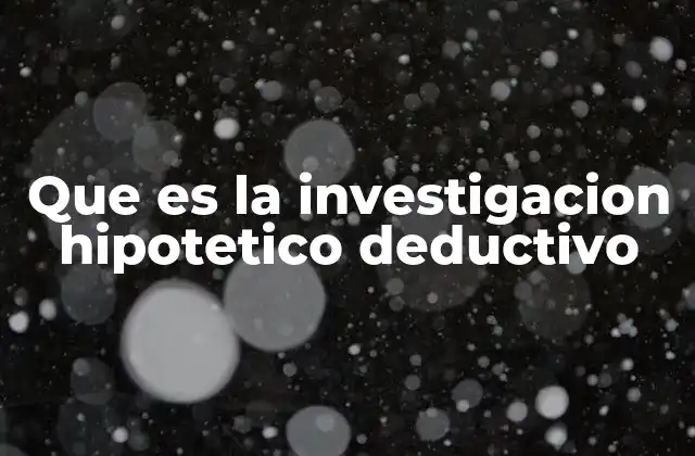 Que es la Investigacion Hipotetico Deductivo