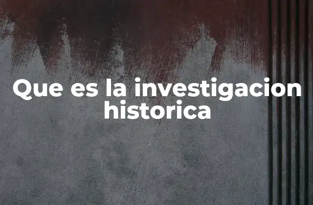 Que es la Investigacion Historica