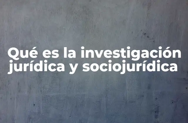 Qué es la Investigación Jurídica y Sociojurídica