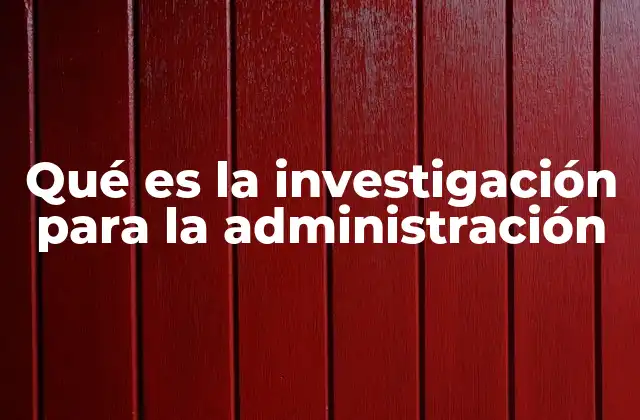 Qué es la Investigación para la Administración