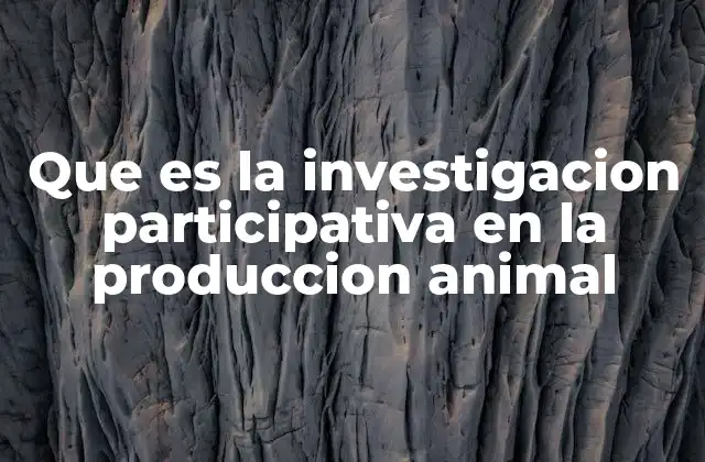 Que es la Investigacion Participativa en la Produccion Animal