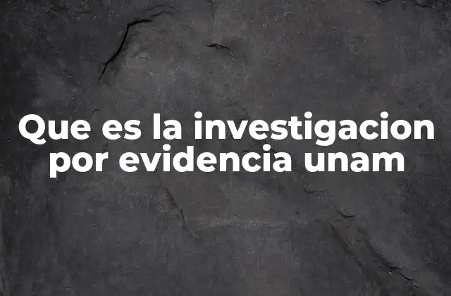 Que es la Investigacion por Evidencia Unam