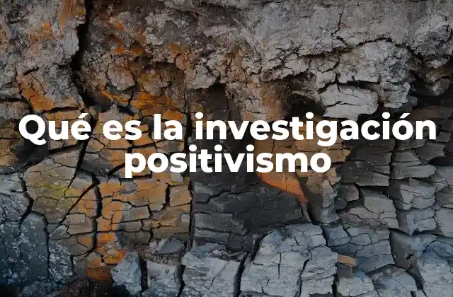 Qué es la Investigación Positivismo