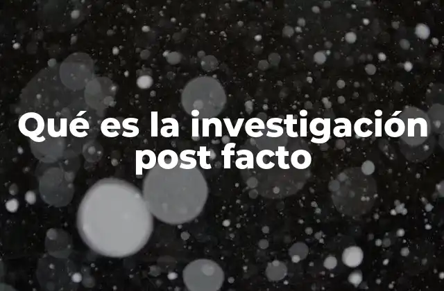 Qué es la Investigación Post Facto