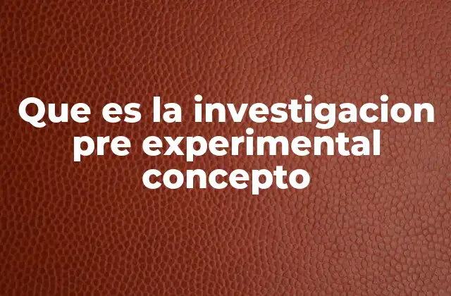 Que es la Investigacion Pre Experimental Concepto