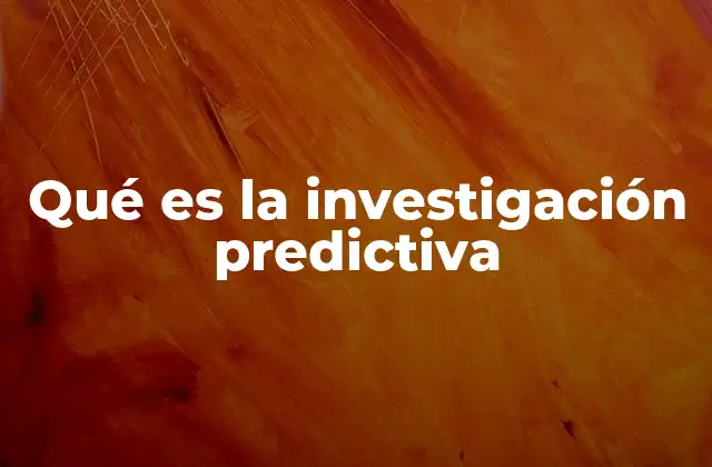 Qué es la Investigación Predictiva