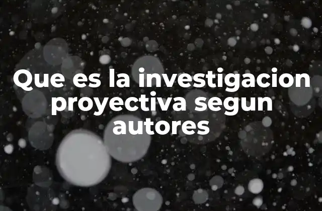 Que es la Investigacion Proyectiva Segun Autores