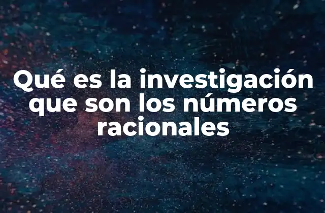 Qué es la Investigación que Son los Números Racionales