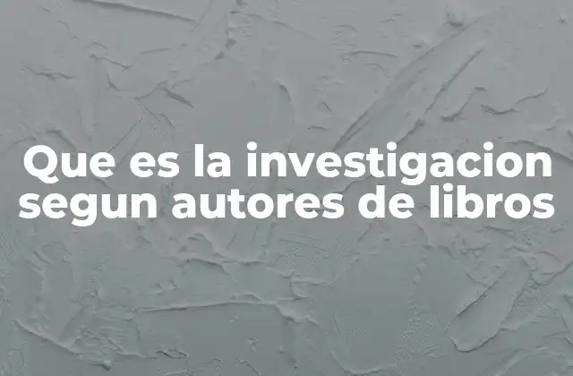Que es la Investigacion Segun Autores de Libros