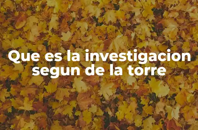 Que es la Investigacion Segun de la Torre